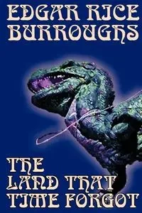 The Land That Time Forgot by Edgar Rice Burroughs, Science Fiction, Fantasy - Edgar Burroughs Rice
