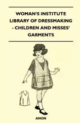Woman's Institute Library of Dressmaking - Children and Misses' Garments - Anon