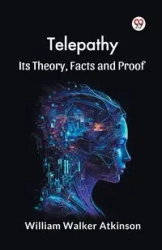 Telepathy Its Theory, Facts and Proof - William Walker Atkinson