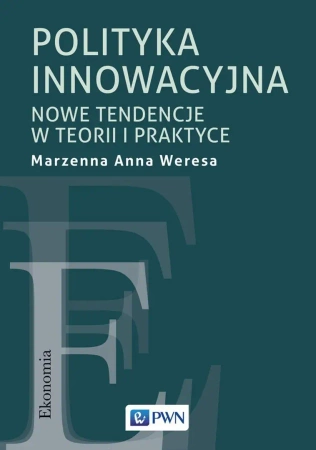 Polityka innowacyjna. Nowe tendencje w teorii.. - Anna Marzenna Weresa