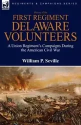 History of the First Regiment, Delaware Volunteers - Seville William P.