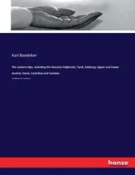The eastern Alps, including the Bavarian highlands, Tyrol, Salzburg, Upper and Lower Austria, Styria, Carinthia and Carniola - Karl Baedeker