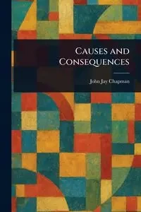 Causes and Consequences - John Jay Chapman