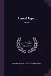 Annual Report; Volume 2 - Oregon. Public Service Commission