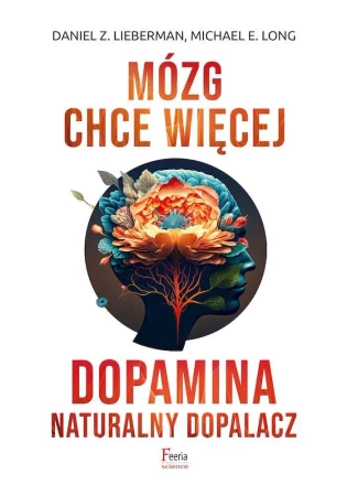 Mózg chce więcej. Dopamina. Naturalny dopalacz. - Daniel Z. Lieberman, Long Michael E.