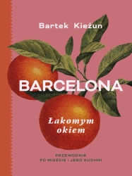 Barcelona. Łakomym okiem. Przewodnik po mieście.. - Bartek Kieżun