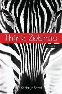 Think Zebras - D. Scott Kathryn