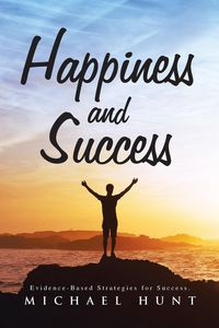 Happiness and Success - Michael Hunt