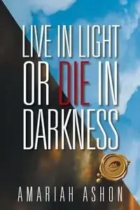 Live in Light or Die in Darkness - Ashon Amariah