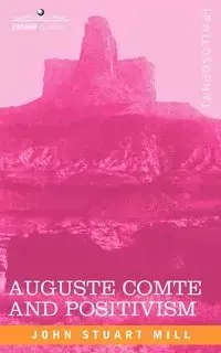 Auguste Comte and Positivism - John Stuart Mill