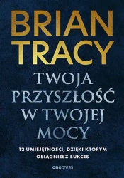 Twoja przyszłość w Twojej mocy. 12 umiejętności, d - Brian Tracy