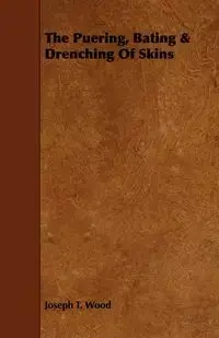The Puering, Bating & Drenching of Skins - Joseph T. Wood