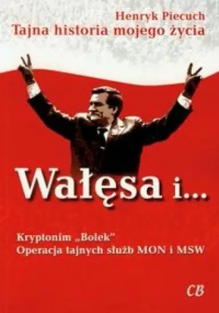 Wałęsa i Kryptonim "Bolek". Operacja tajnych służb - Henryk Piecuch