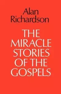 The Miracle Stories of the Gospels - Alan Richardson
