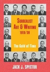 Surrealist Art and Writing, 1919-1939 - Jack J. Spector