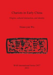 Chariots in Early China - Wu Hsiao-yun