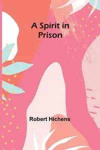 A Spirit in Prison - Robert Hichens