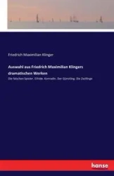 Auswahl aus Friedrich Maximilian Klingers dramatischen Werken - Klinger Friedrich Maximilian