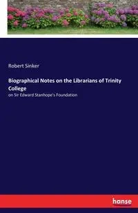 Biographical Notes on the Librarians of Trinity College - Robert Sinker