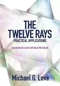 The Twelve Rays Practical Applications - Love Michael G.