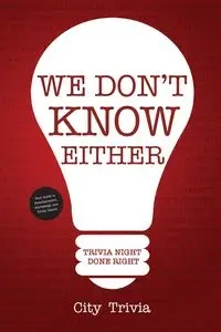 We Don't Know Either - Trivia City