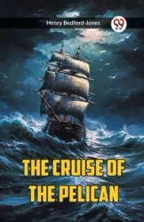 The Cruise Of The Pelican - Henry Bedford-Jones