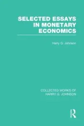 Selected Essays in Monetary Economics (Collected Works of Harry Johnson) - Johnson Harry