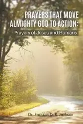 PRAYERS THAT MOVE ALMIGHTY GOD TO ACTION - Jackson Franklin Dr. D. R.