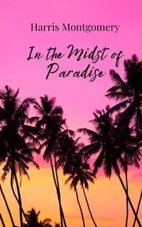 In the Midst of Paradise - Harris Montgomery