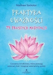 Praktyka uważności 75 prostych medytacji - Matthew Sockolov