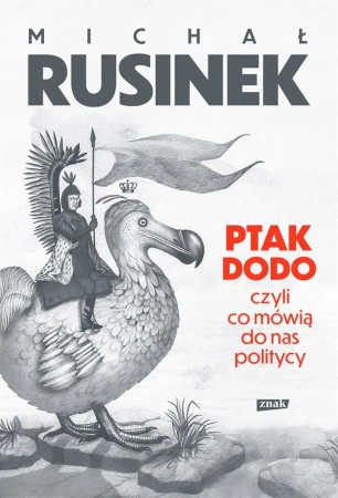 Ptak Dodo, czyli co mówią do nas politycy - Michał Rusinek