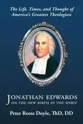 Jonathan Edwards on the New Birth in the Spirit - Doyle Peter Reese