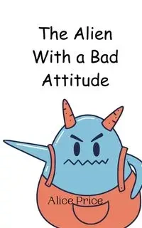 The Alien With a Bad Attitude - Alice Price