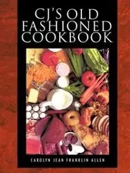 Cj's Old Fashioned Cook Book - Allen Carolyn Jean Franklin