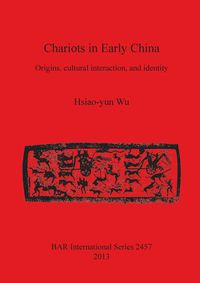 Chariots in Early China - Wu Hsiao-yun