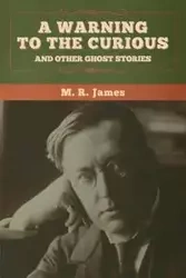A warning to the curious and other ghost stories - James M.  R.