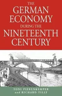 The German Economy During the Nineteenth Century - Toni Pierenkemper