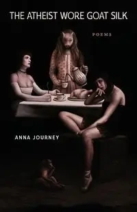 The Atheist Wore Goat Silk - Anna Journey