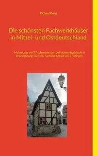 Die schönsten Fachwerkhäuser in Mittel- und Ostdeutschland - Richard Deiss