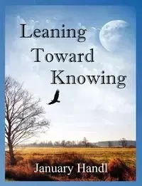 Leaning Toward Knowing - January Handl