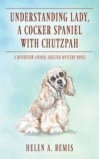Understanding Lady, A Cocker Spaniel with Chutzpah - Helen A. Bemis
