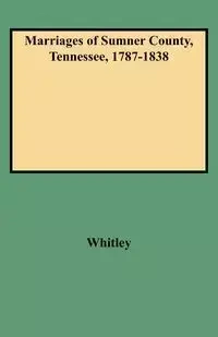 Marriages of Sumner County, Tennessee, 1787-1838 - Whitley Edythe Rucker