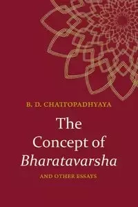 The Concept of Bharatavarsha and Other Essays - Chattopadhyaya Braja Dulal