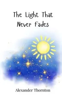 The Light That Never Fades - Alexander Thornton