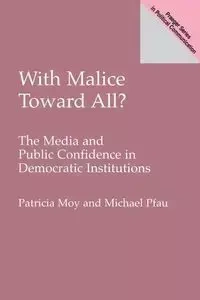 With Malice Toward All? The Media and Public Confidence in Democratic Institutions - Patricia Moy