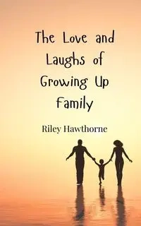 The Love and Laughs of Growing Up Family - Riley Hawthorne