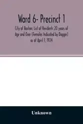 Ward 6- Precinct 1; City of Boston; List of Residents 20 years of Age and Over (Females Indicated by Dagger) as of April 1, 1924 - Unknown