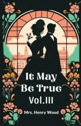 It May Be True Vol. III - Henry Wood Mrs.
