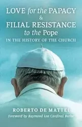 Love for the Papacy and Filial Resistance to the Pope in the History of the Church - Roberto de Mattei