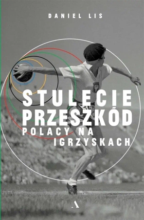 Stulecie przeszkód. Polacy na igrzyskach - Daniel Lis